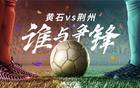 黄石派出“最强11人”？荆州逐一击破！